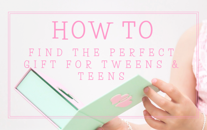How to Find the Perfect Gift for Tweens & Teens